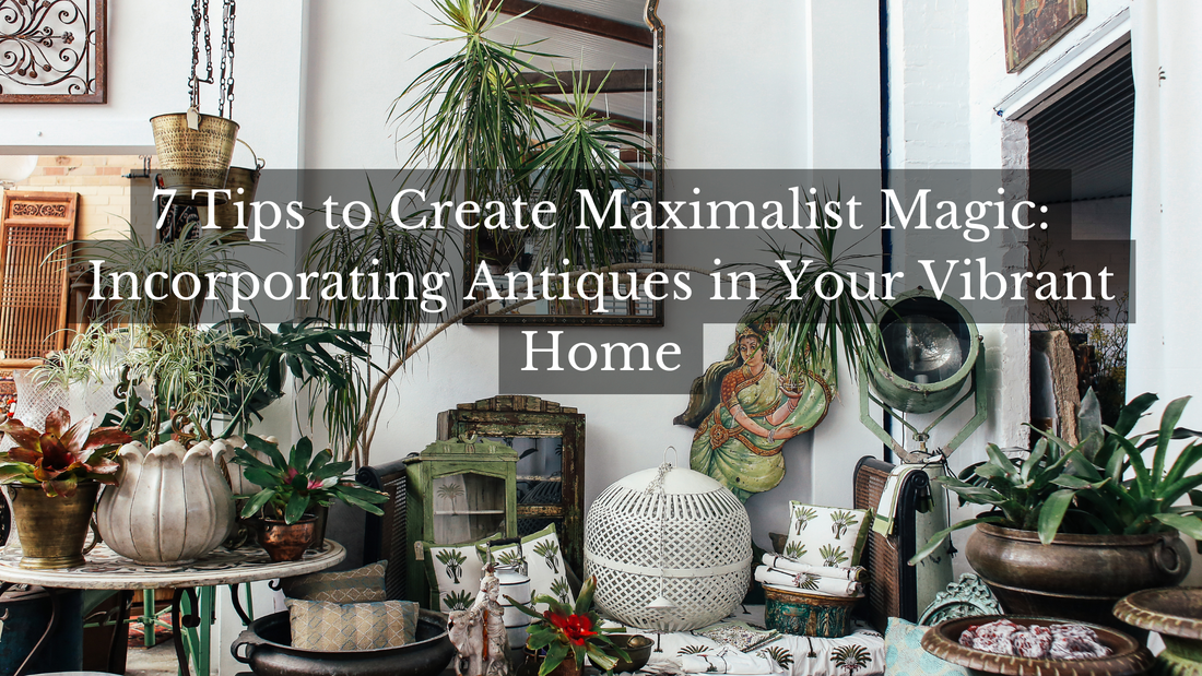 7 Tips to Create Maximalist Magic: Incorporating Antiques in Your Vibrant Home